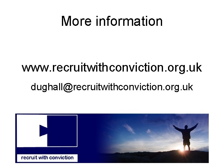 More information www. recruitwithconviction. org. uk dughall@recruitwithconviction. org. uk 