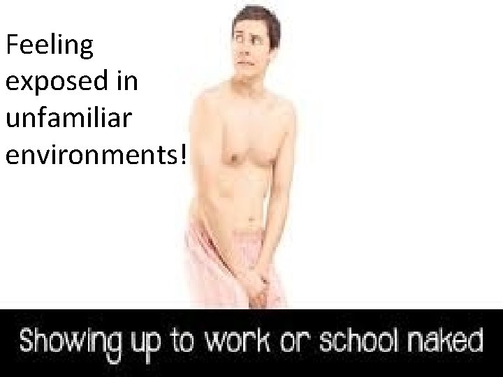 Feeling exposed in unfamiliar environments! 