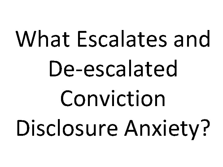 What Escalates and De-escalated Conviction Disclosure Anxiety? 