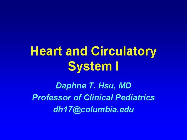 Heart and Circulatory System I Daphne T. Hsu, MD Professor of Clinical Pediatrics dh Heart and Circulatory System I Daphne T. Hsu, MD Professor of Clinical Pediatrics dh
