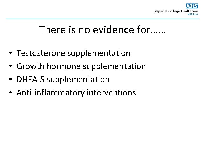 There is no evidence for…… • • Testosterone supplementation Growth hormone supplementation DHEA-S supplementation