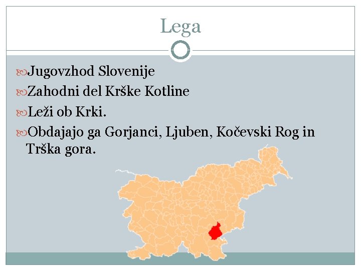 Lega Jugovzhod Slovenije Zahodni del Krške Kotline Leži ob Krki. Obdajajo ga Gorjanci, Ljuben,