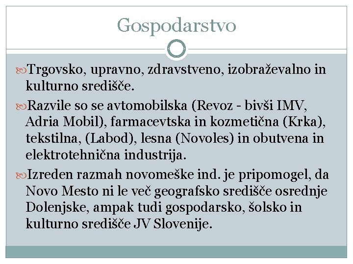 Gospodarstvo Trgovsko, upravno, zdravstveno, izobraževalno in kulturno središče. Razvile so se avtomobilska (Revoz -