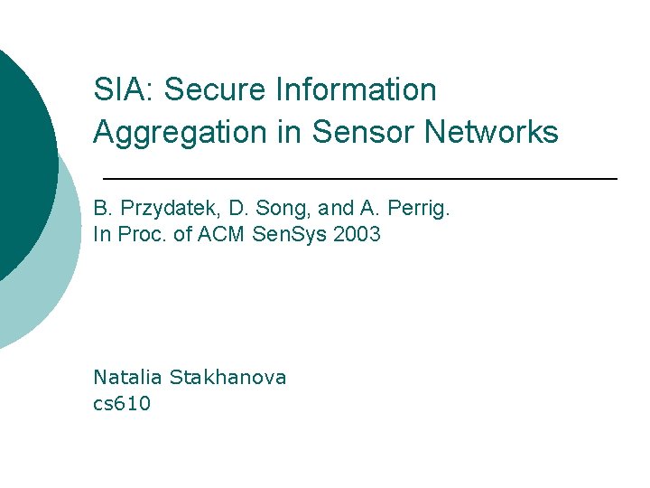 SIA: Secure Information Aggregation in Sensor Networks B. Przydatek, D. Song, and A. Perrig.