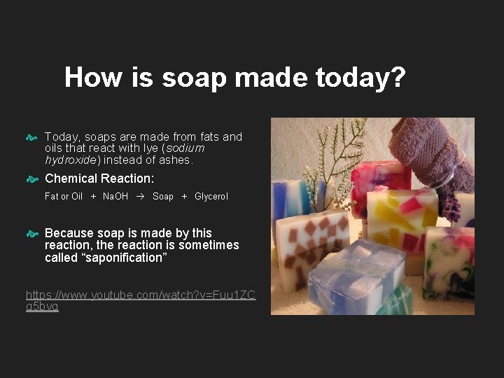 How is soap made today? Today, soaps are made from fats and oils that