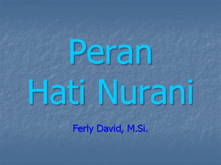 Peran Hati Nurani Ferly David, M. Si. Peran Hati Nurani Ferly David, M. Si.