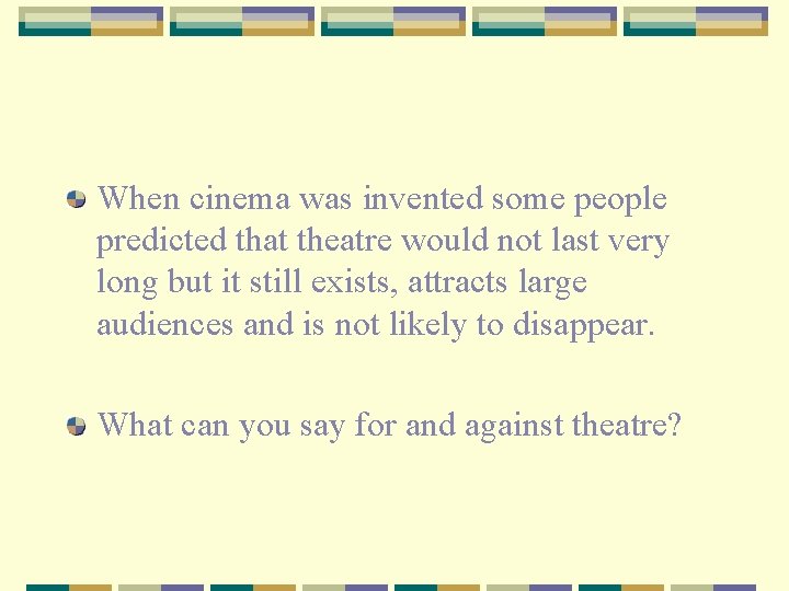 When cinema was invented some people predicted that theatre would not last very long