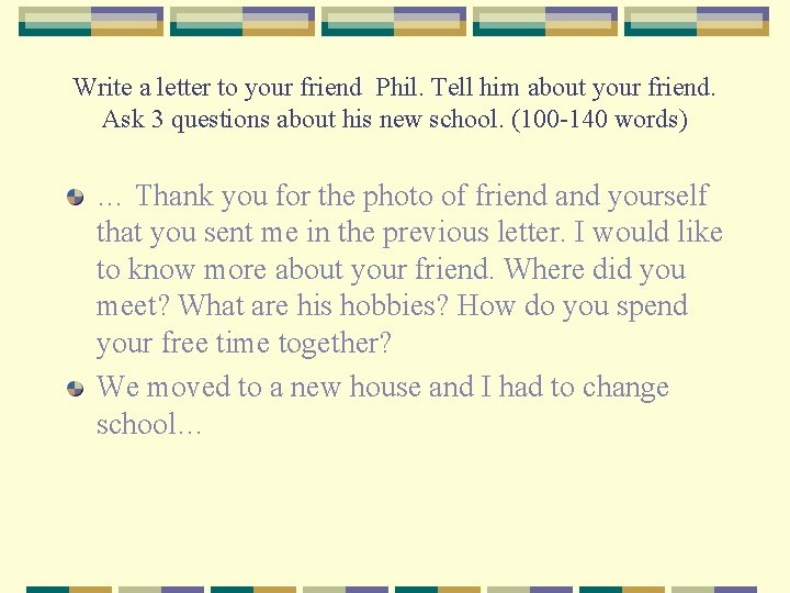 Write a letter to your friend Phil. Tell him about your friend. Ask 3