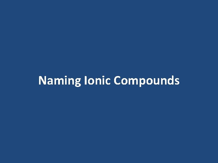 Naming Ionic Compounds Naming Ionic Compounds