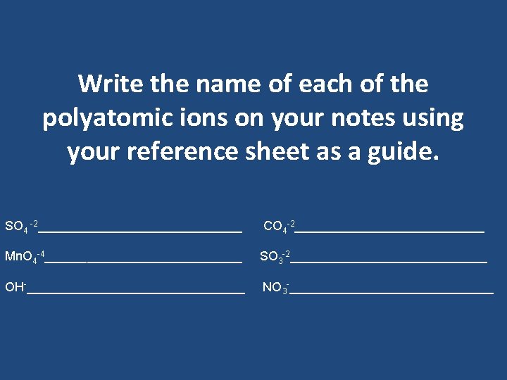 Write the name of each of the polyatomic ions on your notes using your Write the name of each of the polyatomic ions on your notes using your