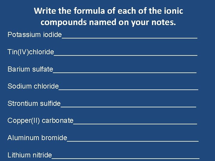 Write the formula of each of the ionic compounds named on your notes. Potassium Write the formula of each of the ionic compounds named on your notes. Potassium