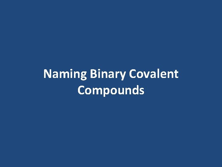Naming Binary Covalent Compounds Naming Binary Covalent Compounds