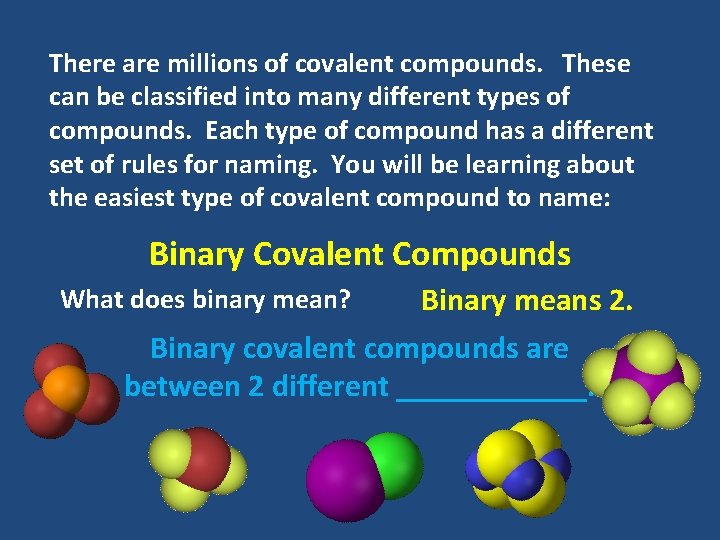 There are millions of covalent compounds. These can be classified into many different types There are millions of covalent compounds. These can be classified into many different types