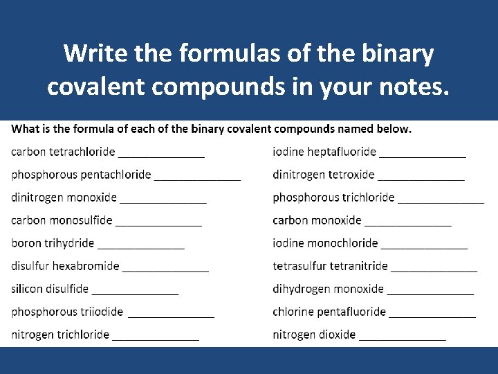 Write the formulas of the binary covalent compounds in your notes. Write the formulas of the binary covalent compounds in your notes.