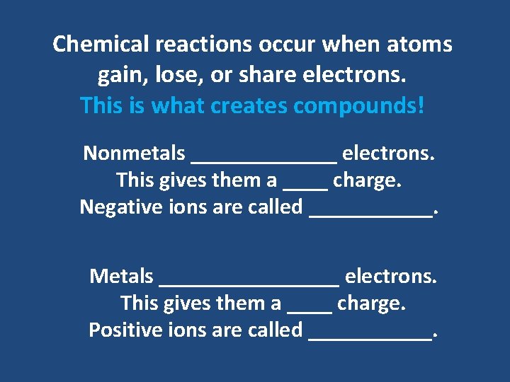 Chemical reactions occur when atoms gain, lose, or share electrons. This is what creates Chemical reactions occur when atoms gain, lose, or share electrons. This is what creates