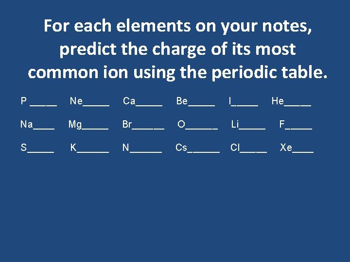 For each elements on your notes, predict the charge of its most common ion For each elements on your notes, predict the charge of its most common ion