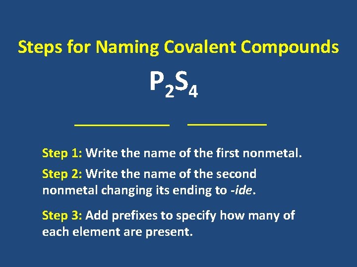 Steps for Naming Covalent Compounds P 2 S 4 ______ Step 1: Write the Steps for Naming Covalent Compounds P 2 S 4 ______ Step 1: Write the