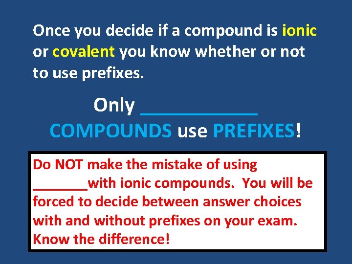 Once you decide if a compound is ionic or covalent you know whether or Once you decide if a compound is ionic or covalent you know whether or