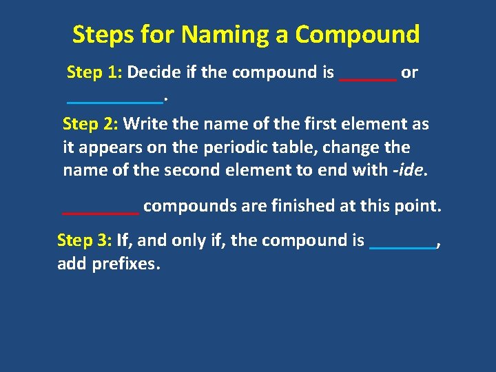 Steps for Naming a Compound Step 1: Decide if the compound is ______ or Steps for Naming a Compound Step 1: Decide if the compound is ______ or