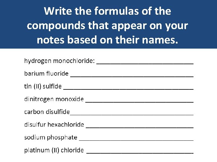 Write the formulas of the compounds that appear on your notes based on their Write the formulas of the compounds that appear on your notes based on their