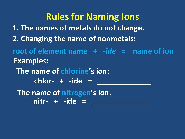 Rules for Naming Ions 1. The names of metals do not change. 2. Changing Rules for Naming Ions 1. The names of metals do not change. 2. Changing