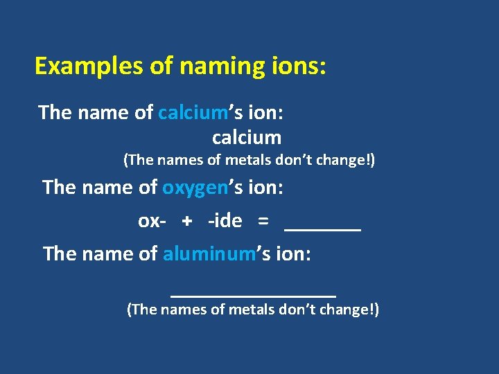 Examples of naming ions: The name of calcium’s ion: calcium (The names of metals Examples of naming ions: The name of calcium’s ion: calcium (The names of metals