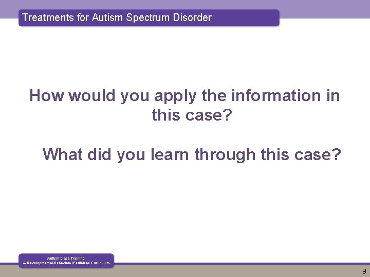 Treatments for Autism Spectrum Disorder How would you apply the information in this case?