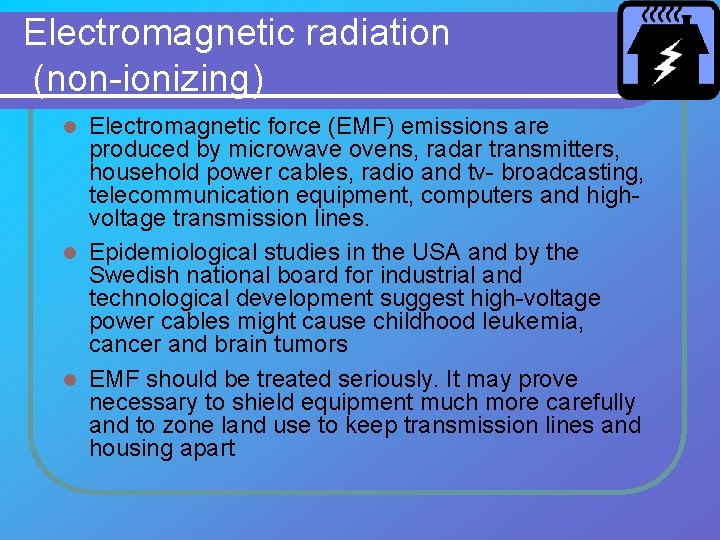 Electromagnetic radiation (non-ionizing) Electromagnetic force (EMF) emissions are produced by microwave ovens, radar transmitters,