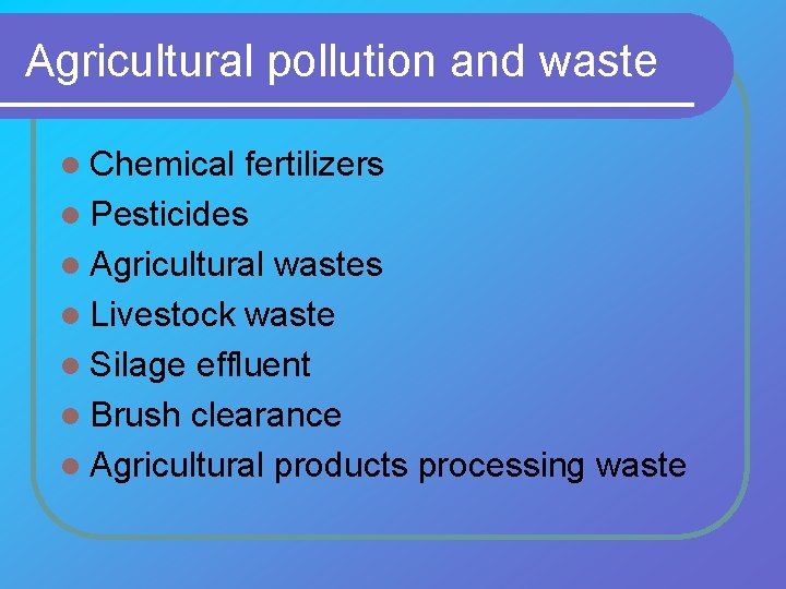 Agricultural pollution and waste l Chemical fertilizers l Pesticides l Agricultural wastes l Livestock