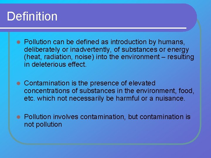 Definition l Pollution can be defined as introduction by humans, deliberately or inadvertently, of