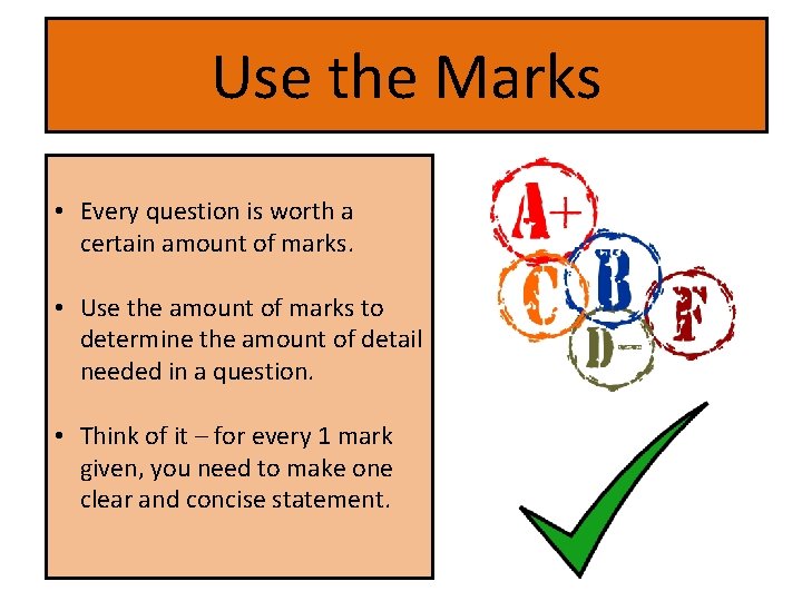 Use the Marks • Every question is worth a certain amount of marks. •