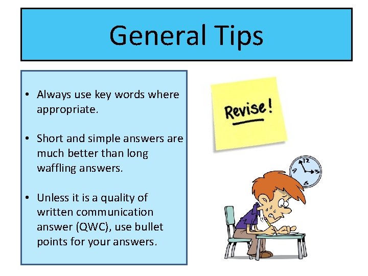 General Tips • Always use key words where appropriate. • Short and simple answers