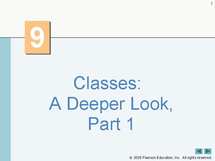 1 9 Classes: A Deeper Look, Part 1 2008 Pearson Education, Inc. All rights