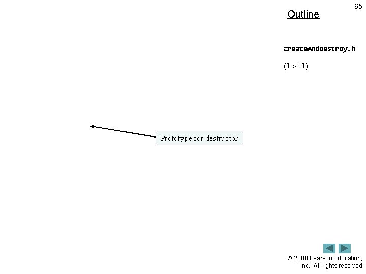 Outline 65 Create. And. Destroy. h (1 of 1) Prototype for destructor 2008 Pearson