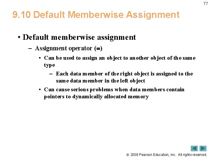 77 9. 10 Default Memberwise Assignment • Default memberwise assignment – Assignment operator (=)