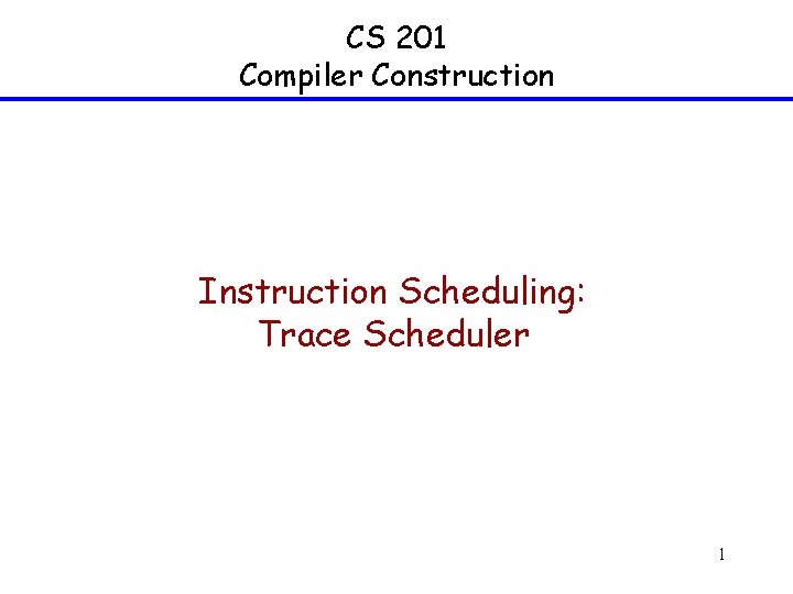 CS 201 Compiler Construction Instruction Scheduling: Trace Scheduler 1 