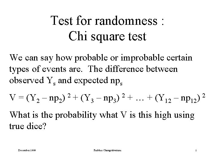 Test for randomness : Chi square test We can say how probable or improbable