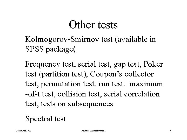 Other tests Kolmogorov-Smirnov test (available in SPSS package( Frequency test, serial test, gap test,