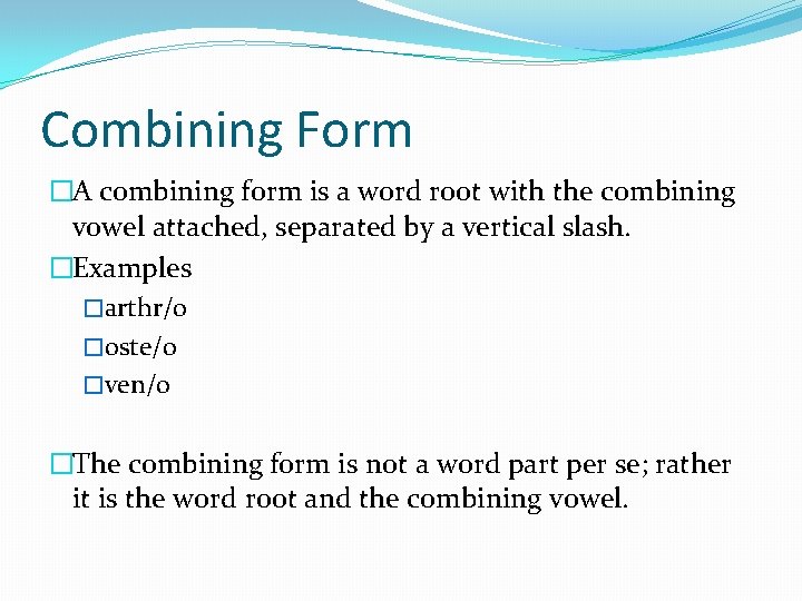 Combining Form �A combining form is a word root with the combining vowel attached,