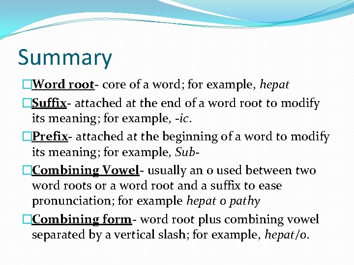 Summary �Word root- core of a word; for example, hepat �Suffix- attached at the