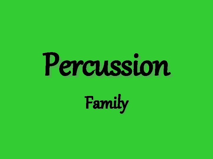 Percussion Family Family Characteristics Strike strum or shake