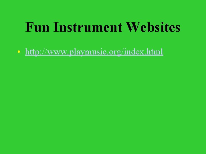 Fun Instrument Websites • http: //www. playmusic. org/index. html 