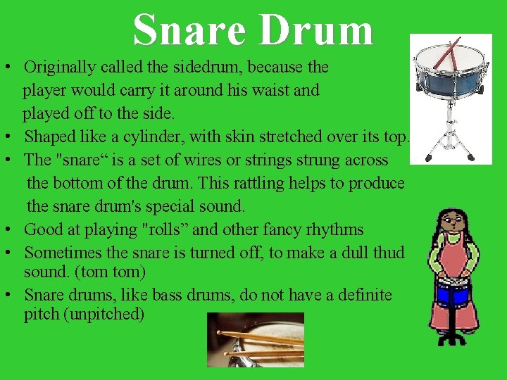 Snare Drum • Originally called the sidedrum, because the player would carry it around