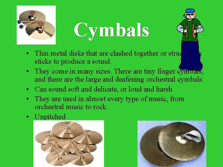 Cymbals • Thin metal disks that are clashed together or struck with sticks to