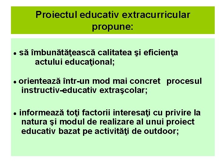 Proiectul educativ extracurricular propune: ● să îmbunătăţească calitatea şi eficienţa actului educaţional; ● orientează