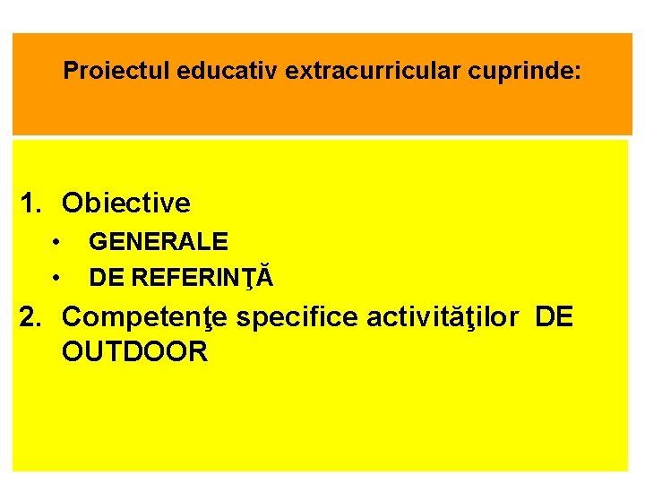 Proiectul educativ extracurricular cuprinde: 1. Obiective • • GENERALE DE REFERINŢĂ 2. Competenţe specifice