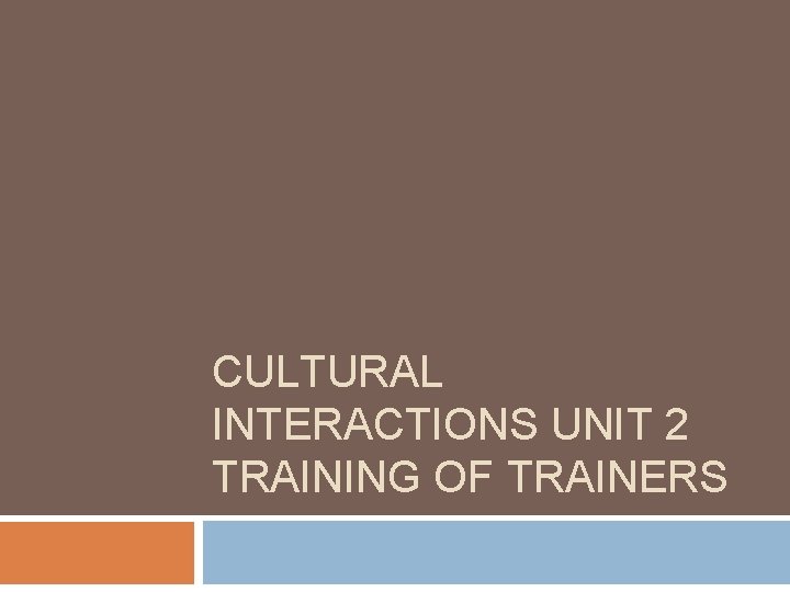 CULTURAL INTERACTIONS UNIT 2 TRAINING OF TRAINERS 