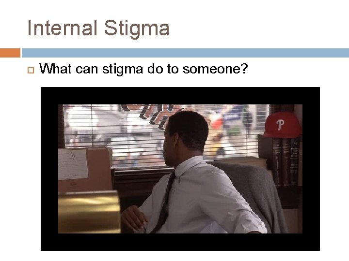 Internal Stigma What can stigma do to someone? 