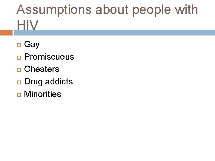 Assumptions about people with HIV Gay Promiscuous Cheaters Drug addicts Minorities 