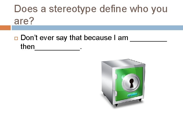 Does a stereotype define who you are? Don’t ever say that because I am